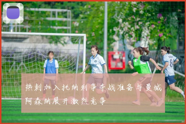 热刺加入托纳利争夺战准备与曼城阿森纳展开激烈竞争